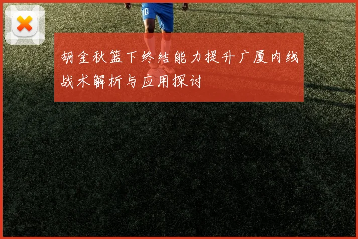 胡金秋篮下终结能力提升广厦内线战术解析与应用探讨